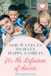 God want us to have happy families. It is His definition of success.